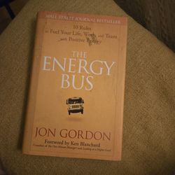 The Energy Bus: 10 Rules to Fuel Your Life, Work, and Team with Positive Energy