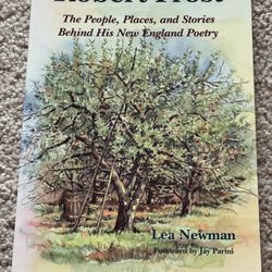 Robert Frost The People, Places, and Stories Behind His New England Poetry by Lea Newman 