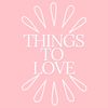 Things To Love
