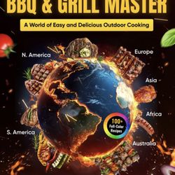 The Global BBQ & Grill Master: A World of Easy and Delicious Outdoor Cooking for Every Food Lover