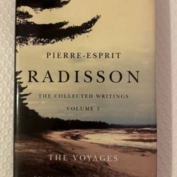 PIERRE-ESPRIT RADISSON: THE COLLECTED WRITINGS, VOLUME 1 , Hardcover