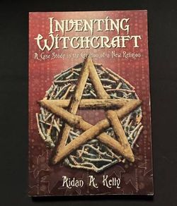 Inventing Witchcraft A Case Study in the Creation of a New Religion by Aidan Kelly