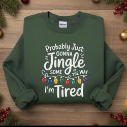 Probably Gonna Jingle Some Of The Way I’m Tired Sweatshirt  