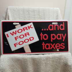 "I Work For FOOD...AND TO PAY "Taxes"  Plaque.  "Happy Garage Reminders"