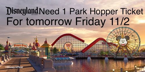 NEED 1 DISNEYLAND/ CALIFORNIA ADVENTURE PARK HOPPER TICKET FOR TOMORROW FRIDAY 11/2.