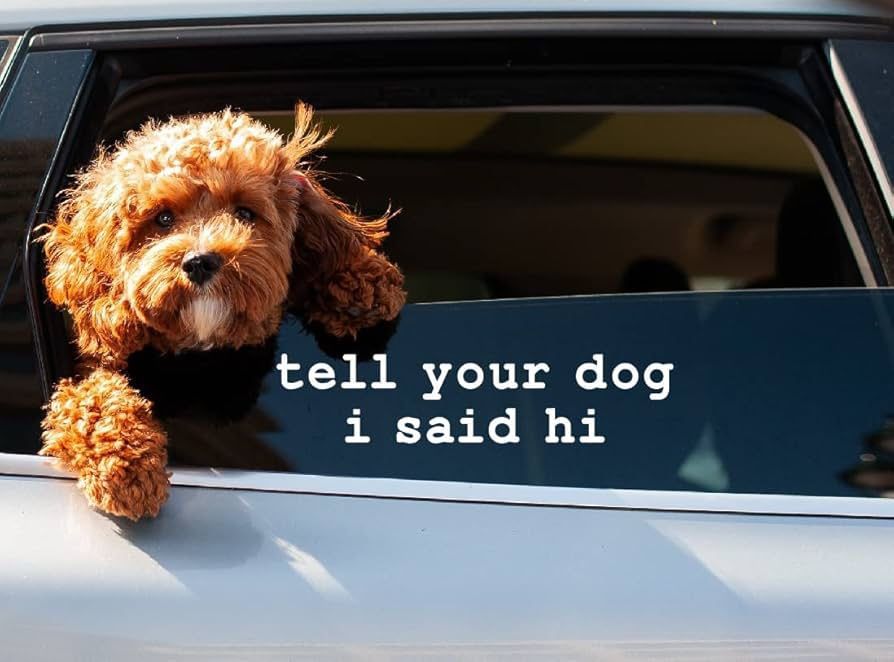 Tell Your Dog I Said Hi Sticker Decal 8”