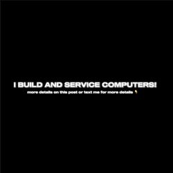 I build and service PC’s!