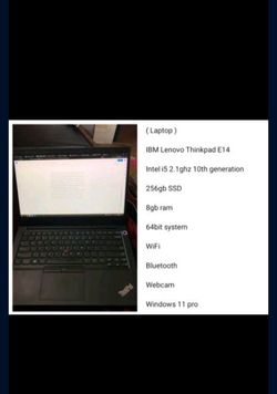 ( Laptop )

IBM Lenovo Thinkpad E14 

Intel i5 2.1ghz 10th generation Series Wifi 64bit System 256gb SSD Bluetooth Webcam 8gb Ram  Windows 11 Pro