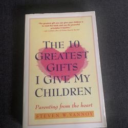 ‘The 10 Greatest Gifts I Give My Children’ Parenting From The Heart Steven. W. Vannoy