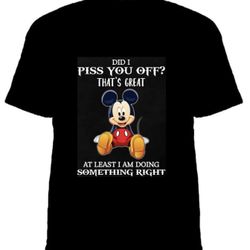Mickey Did I Piss U Off?  T shirt