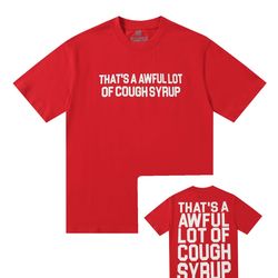 Awful lot of cough syrup shirts
