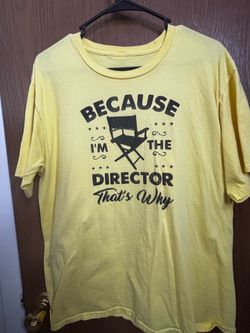 “Because I’m the director that’s why” shirt
