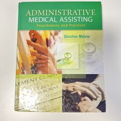 ADMINISTRATIVE MEDICAL ASSISTING Foundations and Practices Christine Malone