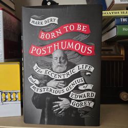 Born to Be Posthumous- Edward Gorey biography by Mark Dery