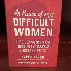 In Praise of Difficult Women: Life Lessons from 29 Heroines Who Dared to Break the Rules
