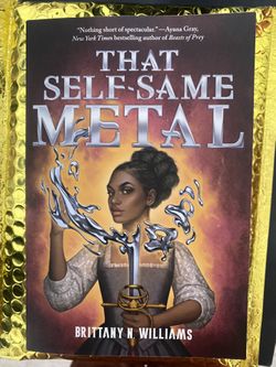 That Self-Same Metal By Brittany N. Williams