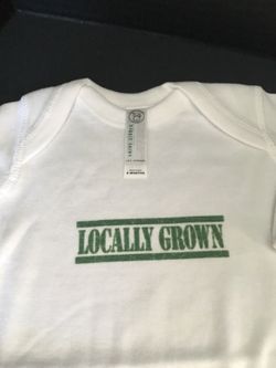 “LOCALLY GROWN” onesies!! Brand new!! Newborn and 6 month sizes available! $10 each.