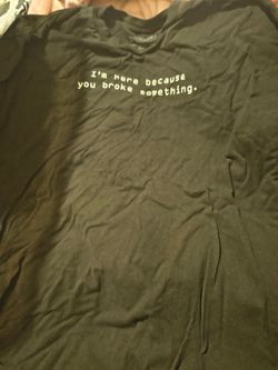 Think Geek "I'm here because you broke something" satire shirt