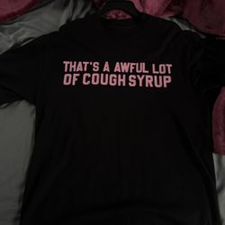 Thats awful lot of cough syrup tee