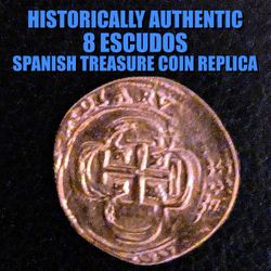 HISTORICALLY AUTHENTIC 8 ESCUDOS SPANISH TREASURE COIN REPLICA !