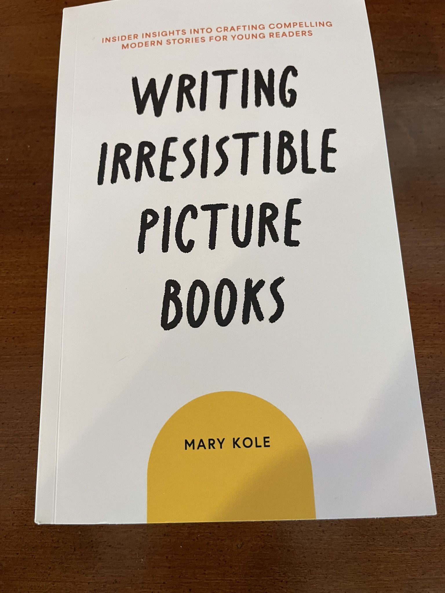Writing Irresistible Picture Books by Mary Kole. NEW!! PAPER BACK BOOK. NEW.