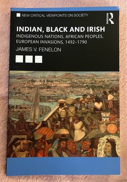 Indian, Black and Irish: Indigenous Nations, African Peoples, European Invasions, 1492–1790 — James V. Fenelon