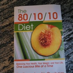 The 80/10/10 DIET.  Balancing Your Health, Your Weight, And Your Life One Luscious Bite At A Time