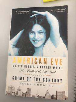 American Eve: Evelyn Nesbit, Stanford White, the Birth of the “It” Girl and the Crime of the Century by Paula Uruburu