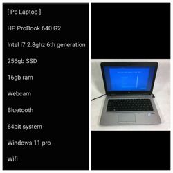 [ Pc Laptop ] 

HP ProBook 640 G2 

Intel i7 2.8ghz 6th generation

256gb SSD 

16gb ram

Webcam 

64bit system 

Windows 11 pro 

Wifi

Bluetooth