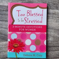 "Too Blessed to be Stressed: 3-Minute Devotions for Women" by Debora M. Coty. 