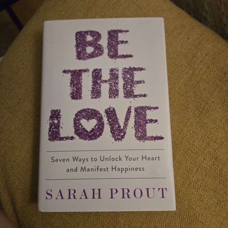 Be the Love: Seven Ways to Unlock Your Heart and Manifest Happiness