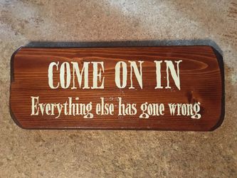 Funny saying come on in everything else has gone wrong sign wall decor