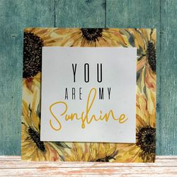 Sunflower YOU ARE MY SUNSHINE Wall Art 7.75” L x 7.75” H  