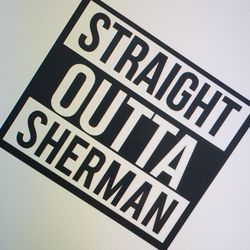 Straight outta Sherman Vinyl Decal Sticker 