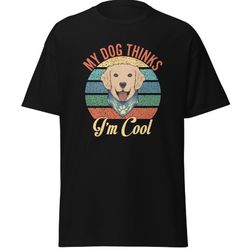 T-shirt my dog think i'm cool merchprint