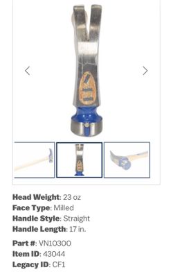 Head Weight: 23 oz Face Type: Milled Handle Style: Straight Handle Length: 17 in. Part #: VN10300 Item ID: 43044 Legacy ID: CF1
