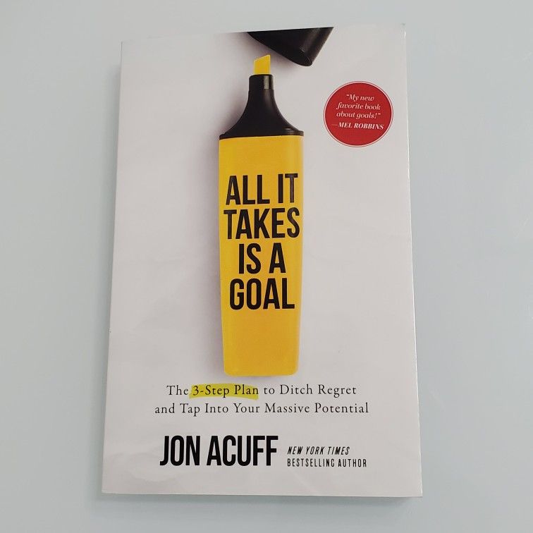 Jon Acuff - All It Takes Is a Goal The 3 Step Plan to Ditch Regret And Tap Into Your Massive Potential