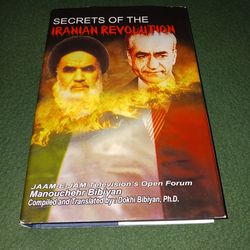 Secrets of the Iranian Revolution, by JAAM - E - JAM Television's Open Forum Manouchehr Bibiyan ( Signed )