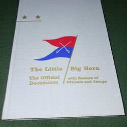 The Little Big Horn  - The Official Documents with Rosters Officers and Troops, by Loyd J. Overfield II.