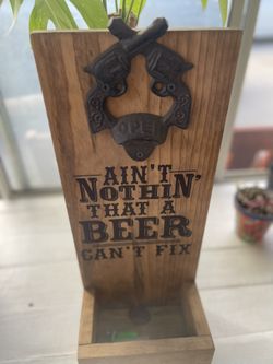 Ain’t Nothing A Beer Can’t Fix Bottle Opener