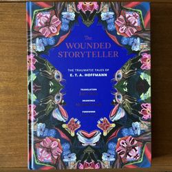 The Wounded Storyteller: The Traumatic Tales of E. T. A. Hoffmann translated by Jack Zipes