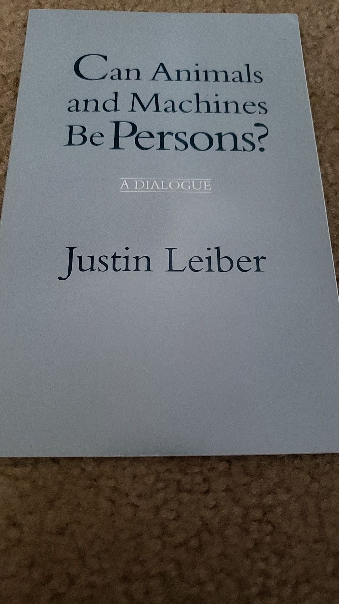 Can animals and machines be persons? A dialogue Justin Leiber