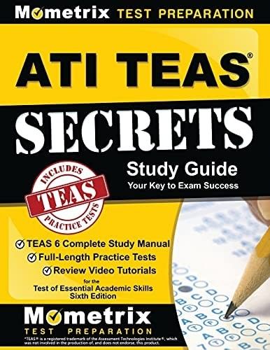 ATI TEAS Secrets Study Guide: TEAS 6 Complete Study Manual