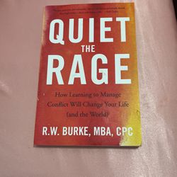 Quiet The Rage: How Learning To Manage Conflict Will Change Your Life (and The World)