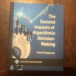 The Societal Impacts of Algorithmic Decision-Making by Manish Raghavan: New