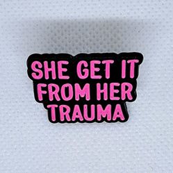 Pin/Brooch "She Get It From Her Trauma"