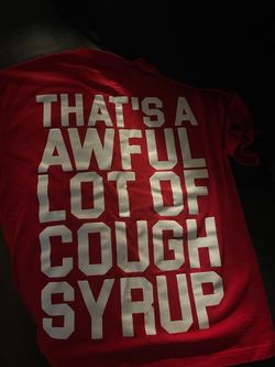 Awful a lot of Cough syrup
