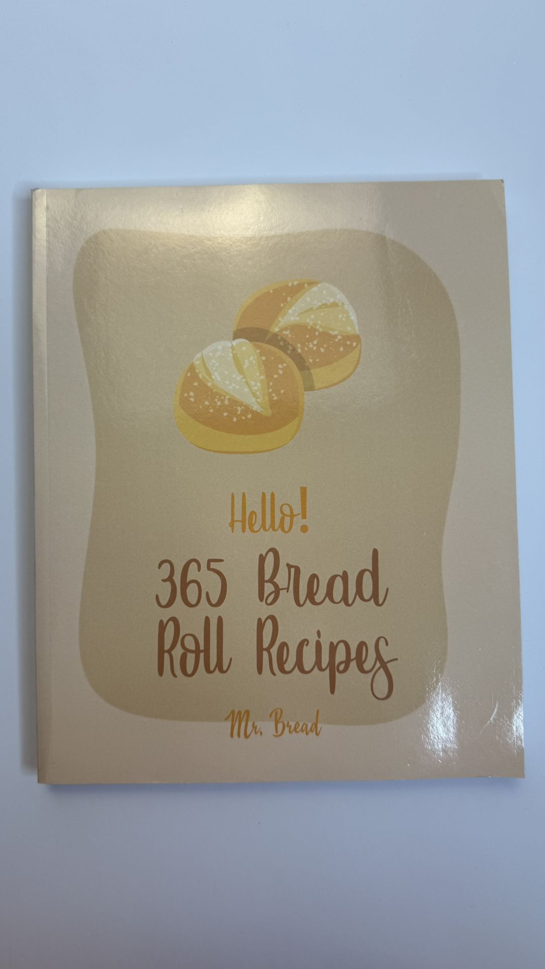 Hello! 365 Bread Roll Recipes Cookbook by Mr. Bread β Baking Guide