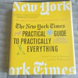 The New York Times Practical Guide To Practically Everything. Edited By Amy D. Bernstein & Peter W. Bernstein 
