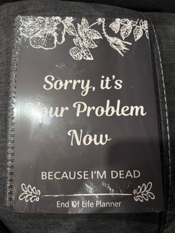Sorry, It’s Your Problem Now End of Life Planner